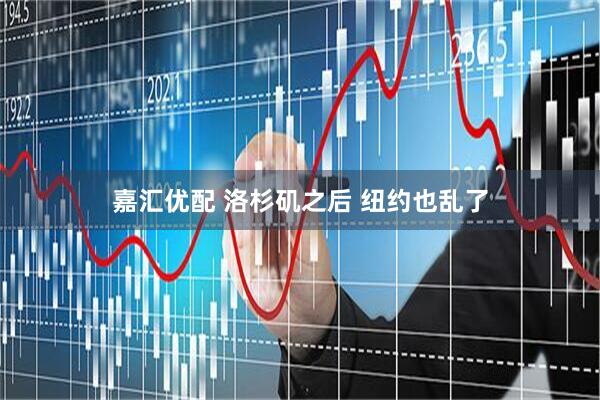 嘉汇优配 洛杉矶之后 纽约也乱了