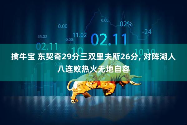 擒牛宝 东契奇29分三双里夫斯26分, 对阵湖人八连败热火无地自容